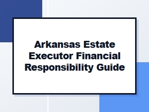 Arkansas Estate Executor Financial Responsibility Guide