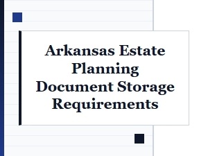 Arkansas Estate Planning Document Storage Guidelines