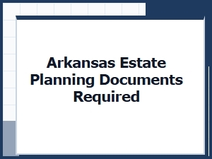 Arkansas Estate Planning Documents Required