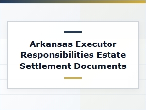 Arkansas Executor Responsibilities Estate Documents