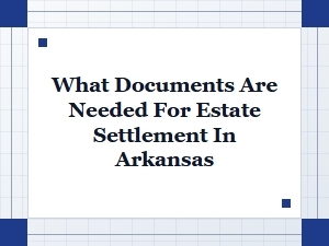 What Documents Are Needed for Estate Settlement in Arkansas