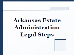 Arkansas Estate Administration Legal Steps