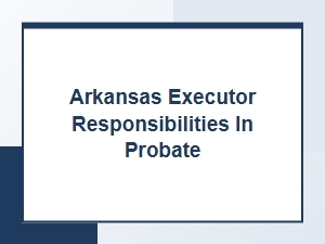 Arkansas Executor Responsibilities in Probate