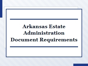 Arkansas Estate Administration Document Requirements