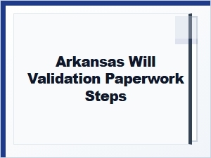Arkansas Will Validation Paperwork Steps